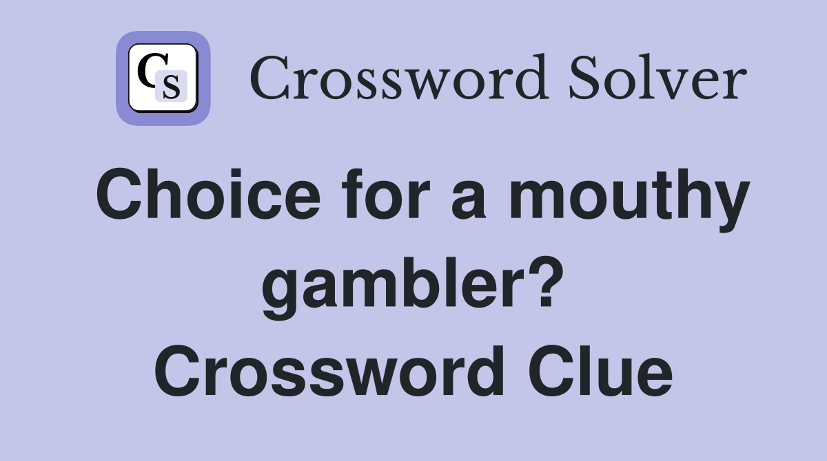 Choice for a mouthy gambler? Crossword Clue