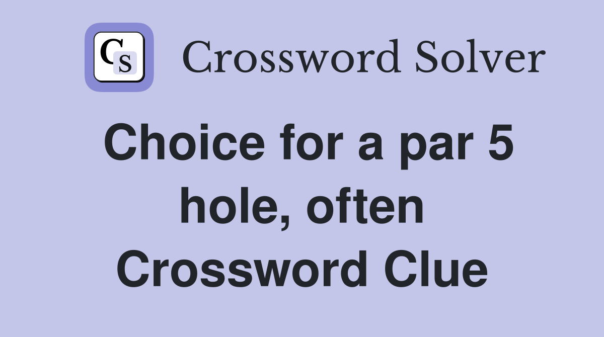 Choice for a par 5 hole, often Crossword Clue