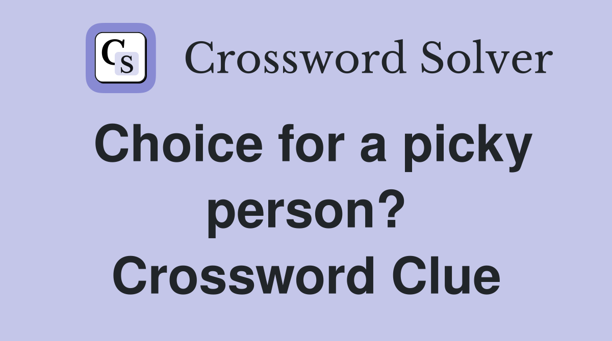 Choice for a picky person? Crossword Clue