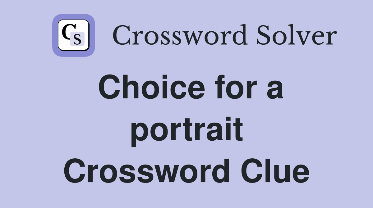Choice for a portrait Crossword Clue