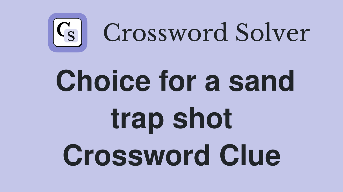 Choice for a sand trap shot Crossword Clue