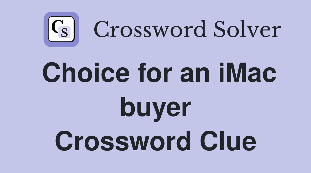 Choice for an iMac buyer Crossword Clue