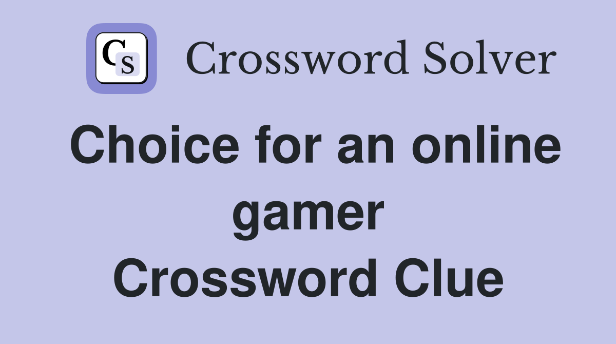 Choice for an online gamer Crossword Clue