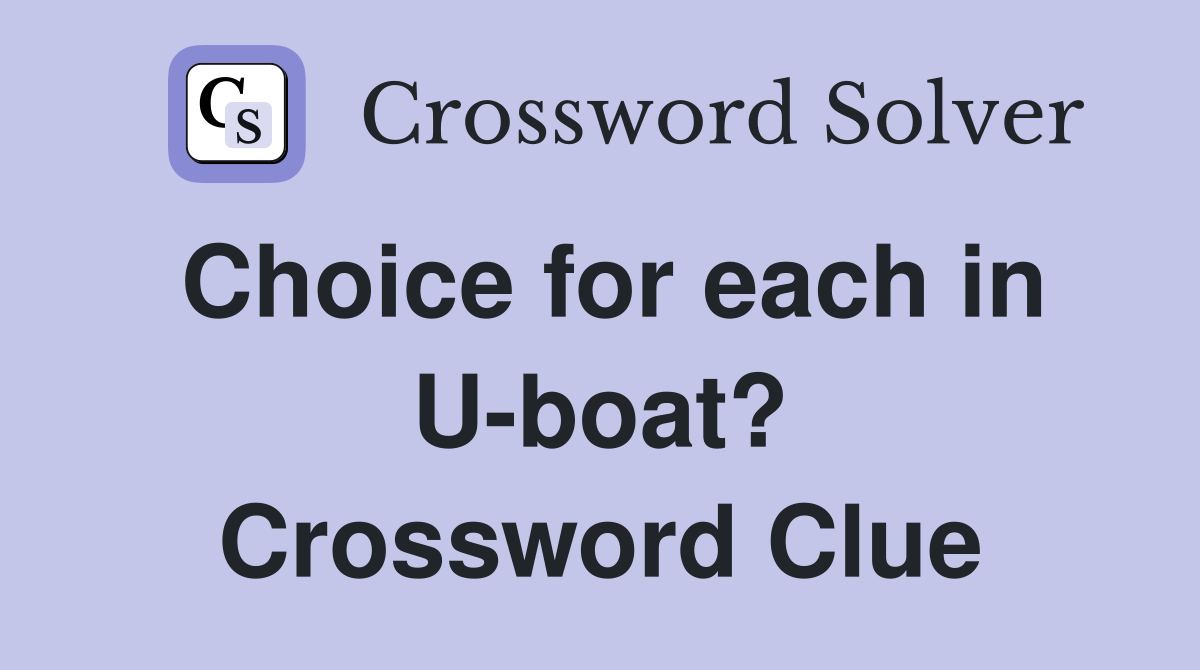 Choice for each in U-boat? Crossword Clue