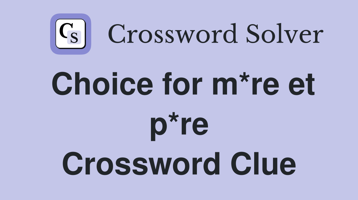 Choice for m*re et p*re Crossword Clue