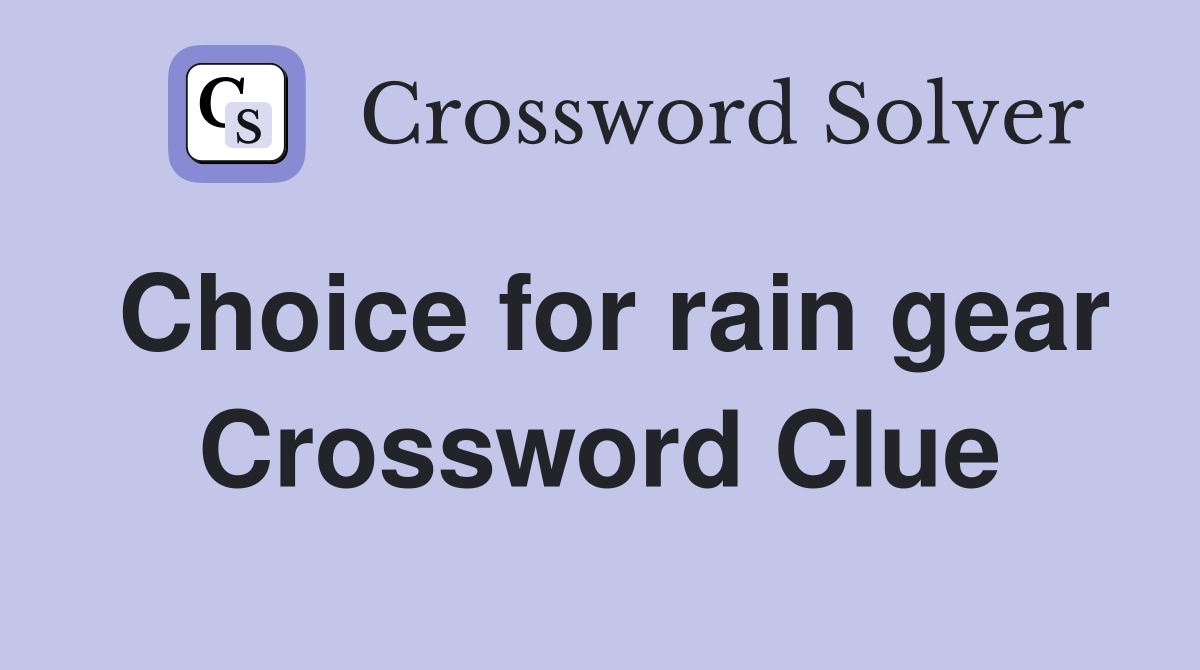 Choice for rain gear Crossword Clue