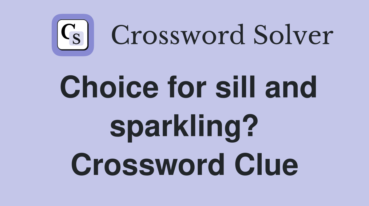 Choice for sill and sparkling? Crossword Clue