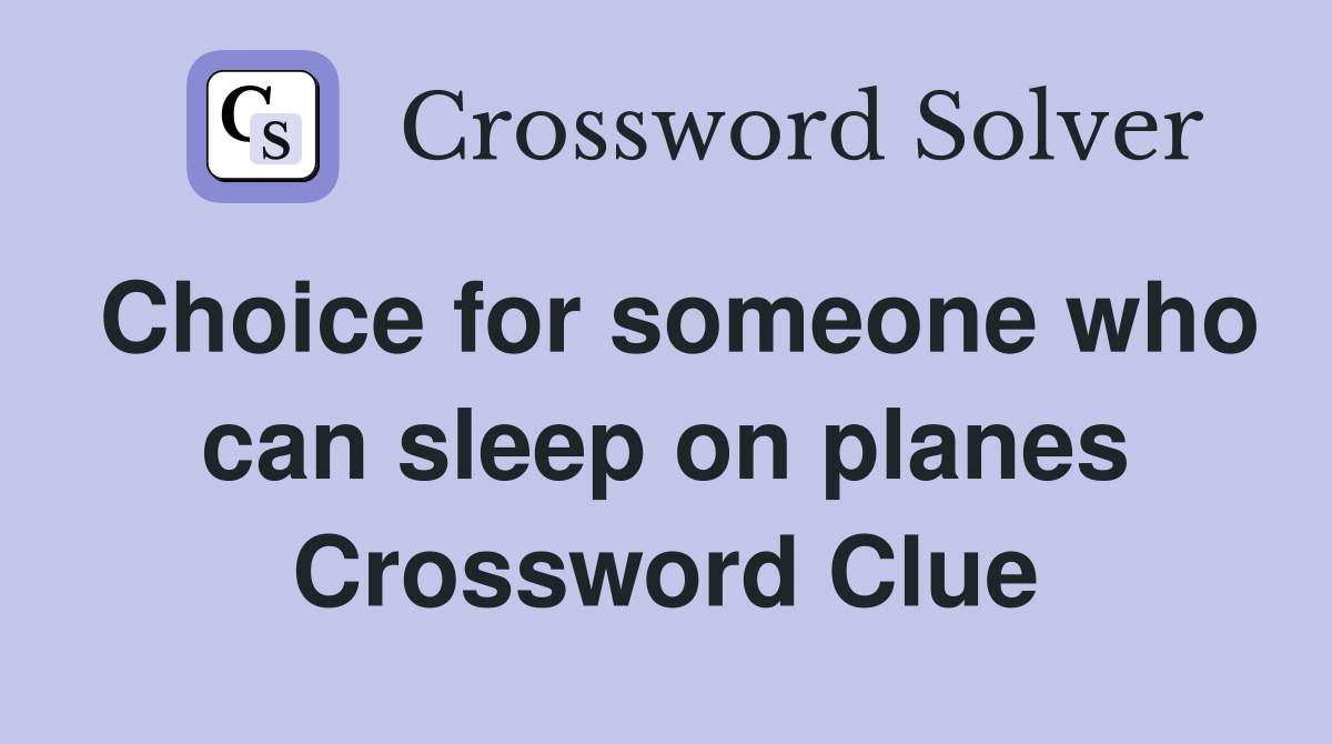 Choice for someone who can sleep on planes Crossword Clue