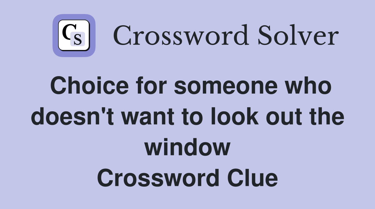 Choice for someone who doesn't want to look out the window Crossword Clue
