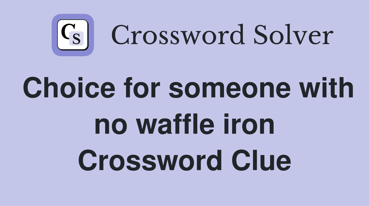 Choice for someone with no waffle iron Crossword Clue