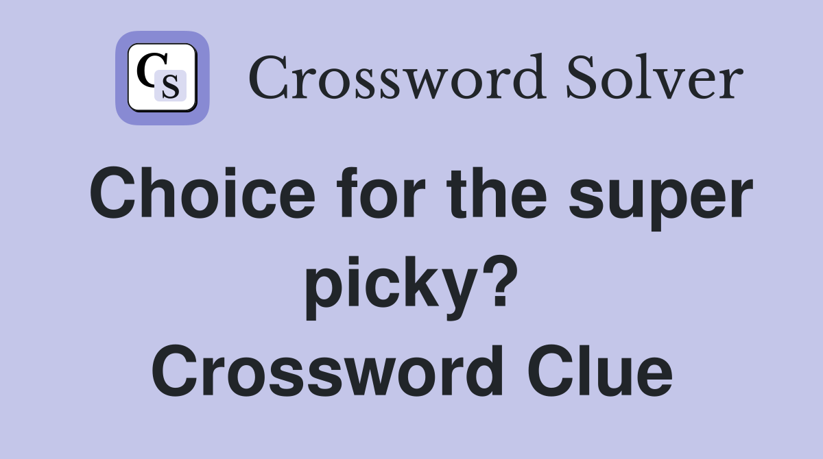 Choice for the super picky? Crossword Clue
