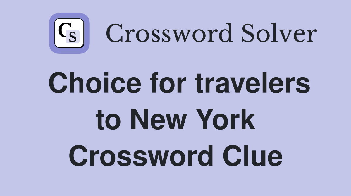 Choice for travelers to New York Crossword Clue