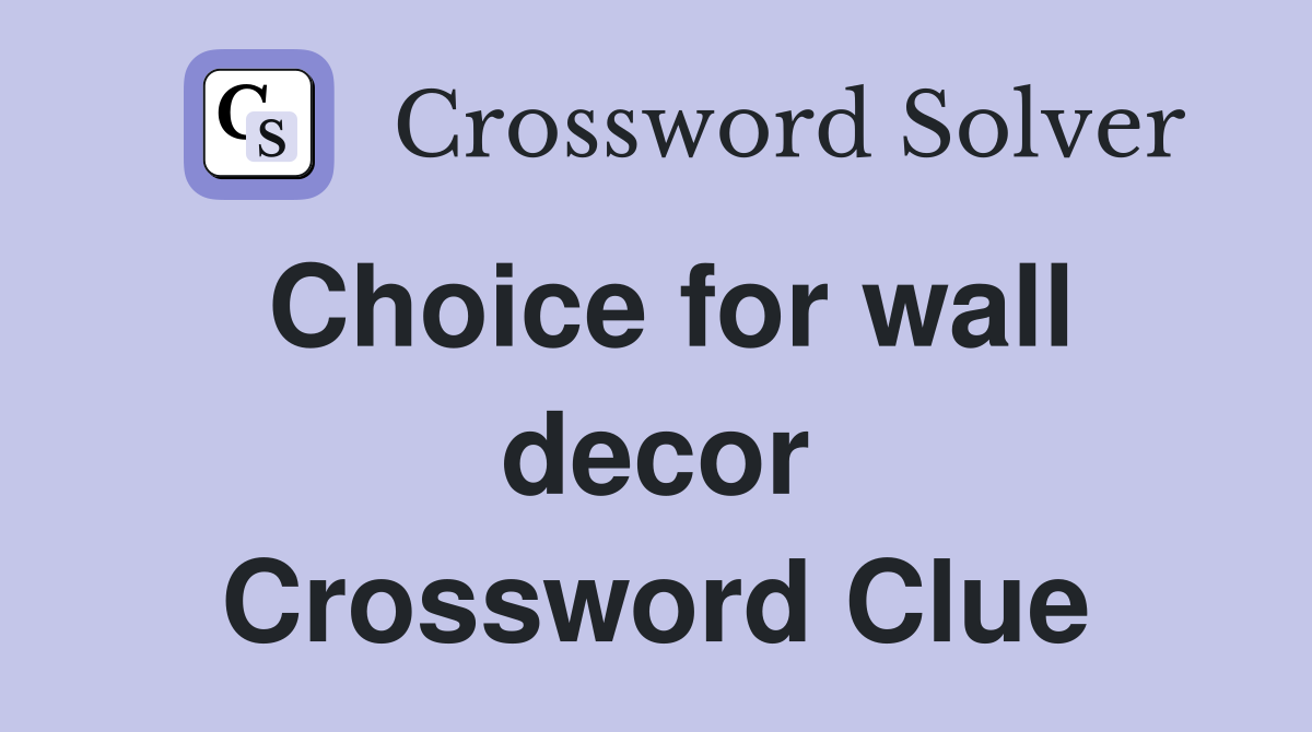 Choice for wall decor Crossword Clue
