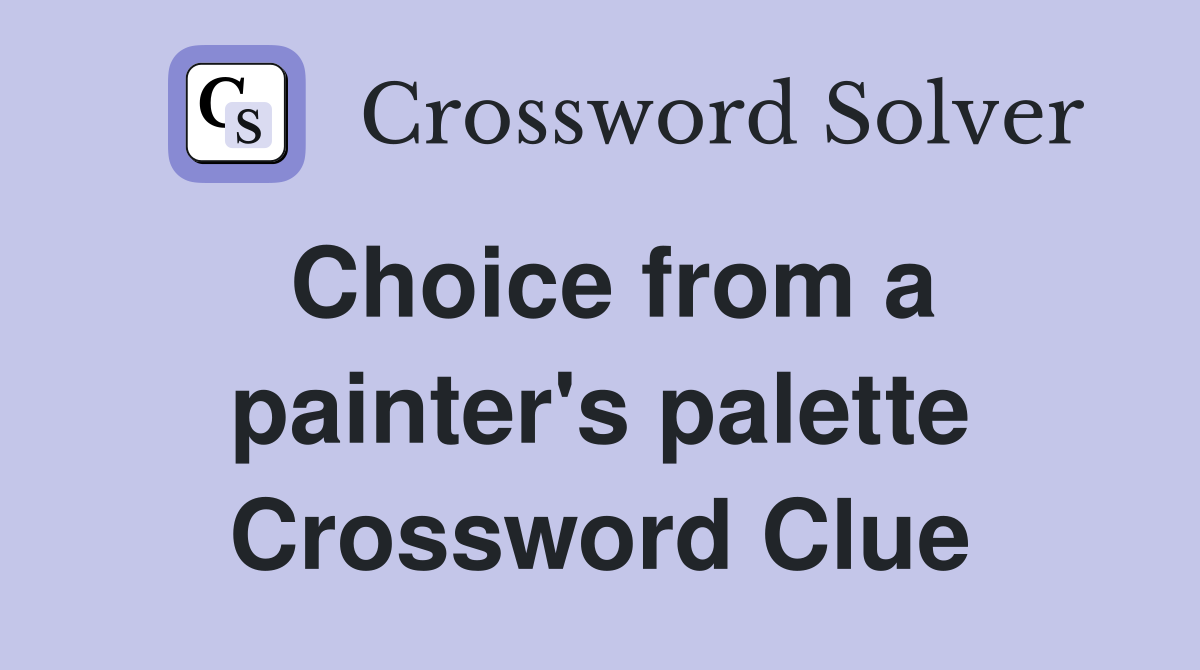 Choice from a painter's palette Crossword Clue