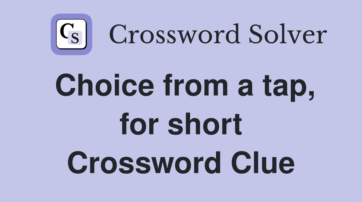 Choice from a tap, for short Crossword Clue