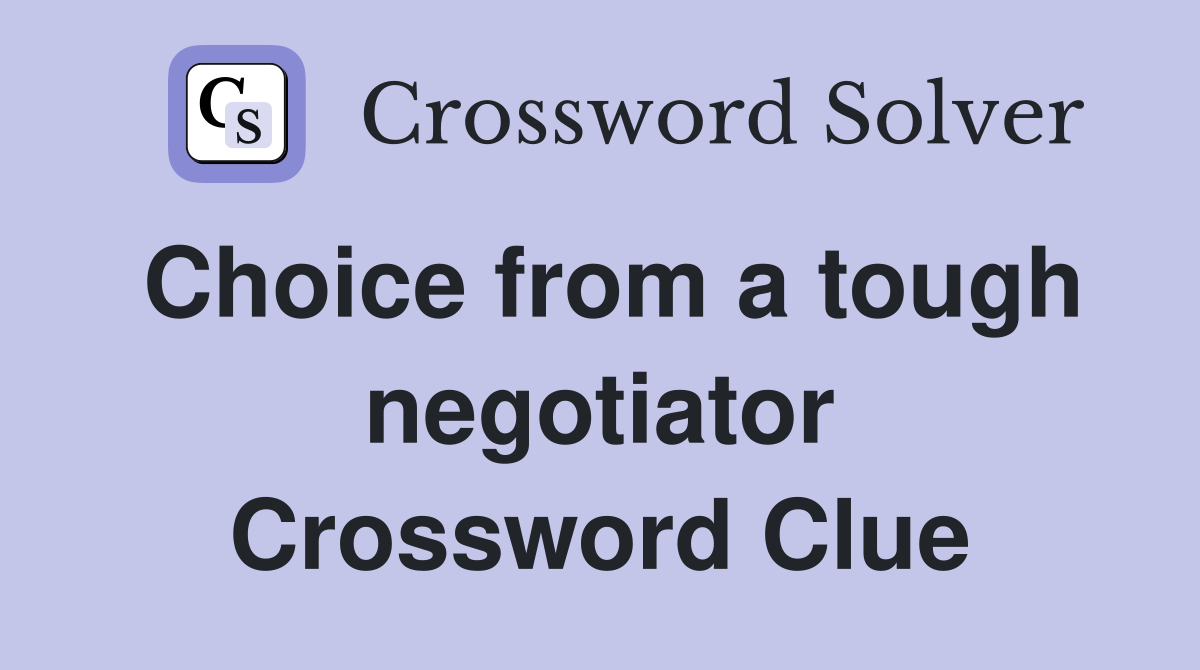 Choice from a tough negotiator Crossword Clue