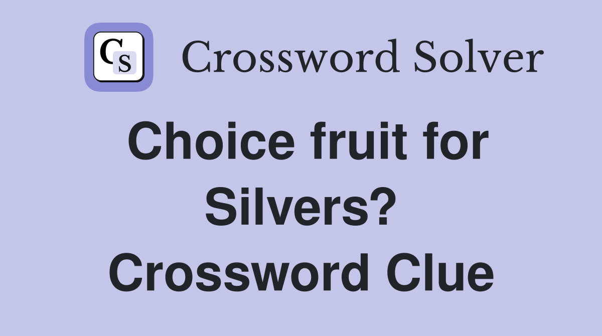 Choice fruit for Silvers? Crossword Clue