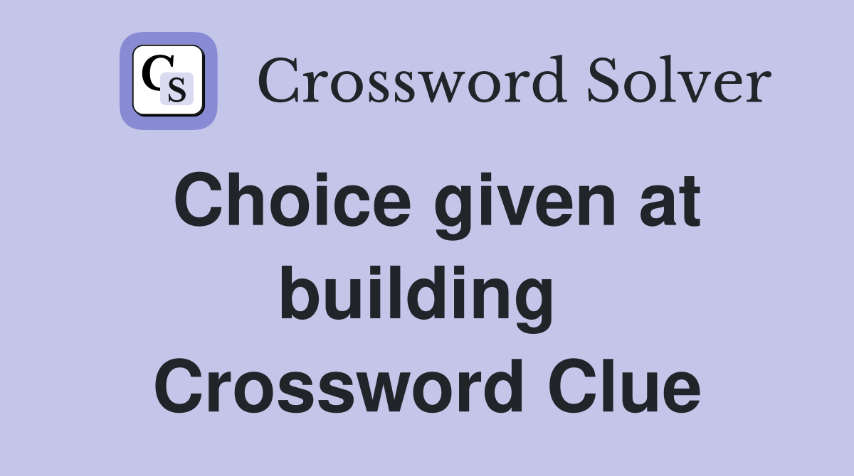 Choice given at building  Crossword Clue