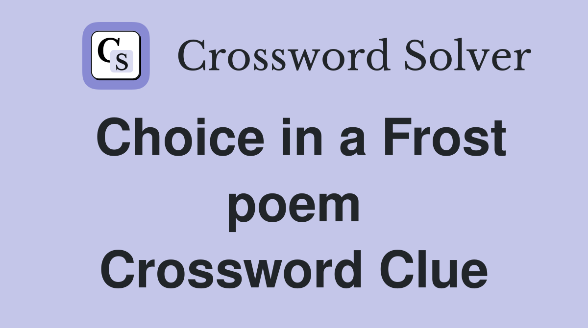 Choice in a Frost poem Crossword Clue