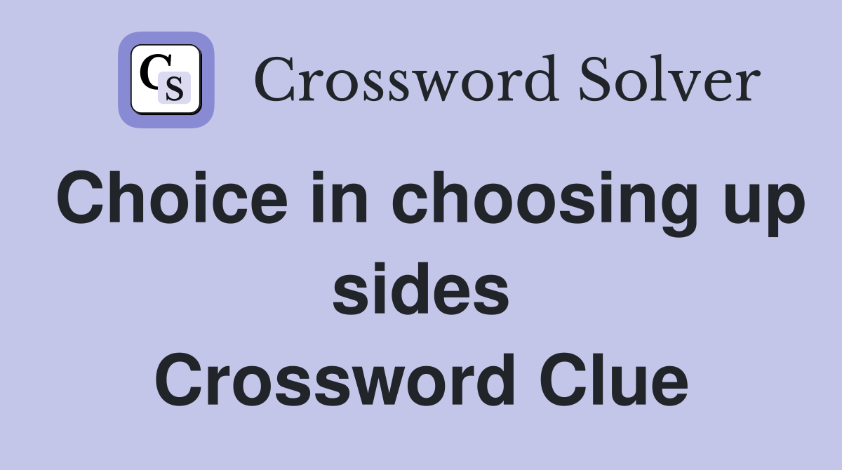 Choice in choosing up sides Crossword Clue