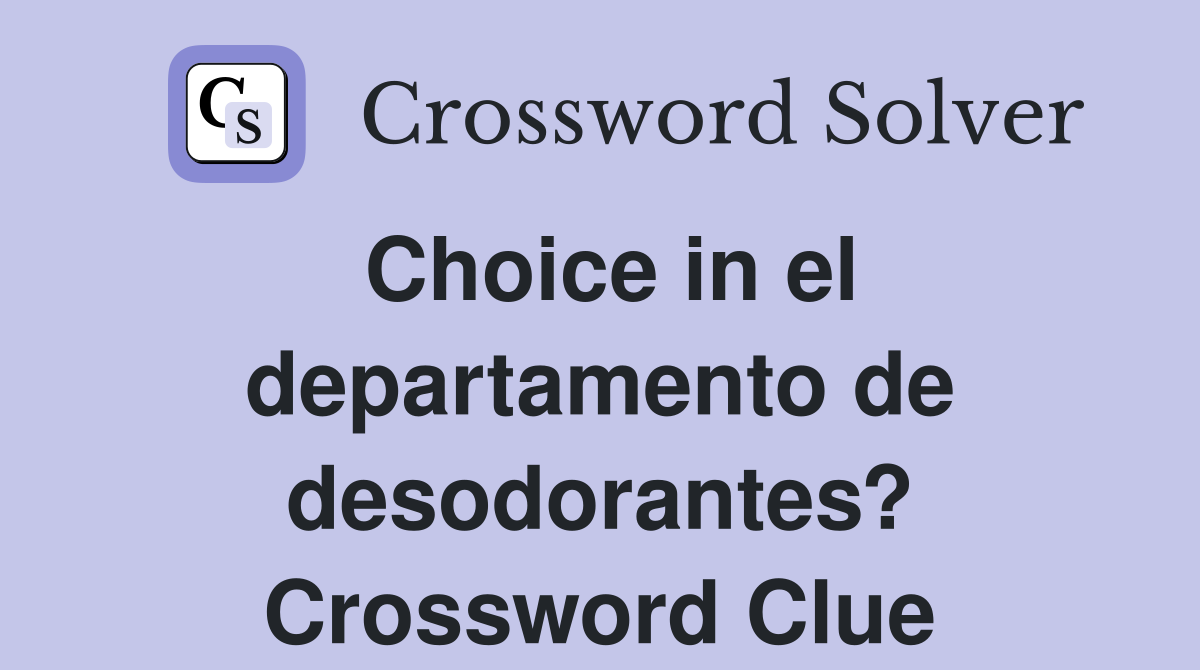 Choice in el departamento de desodorantes? Crossword Clue