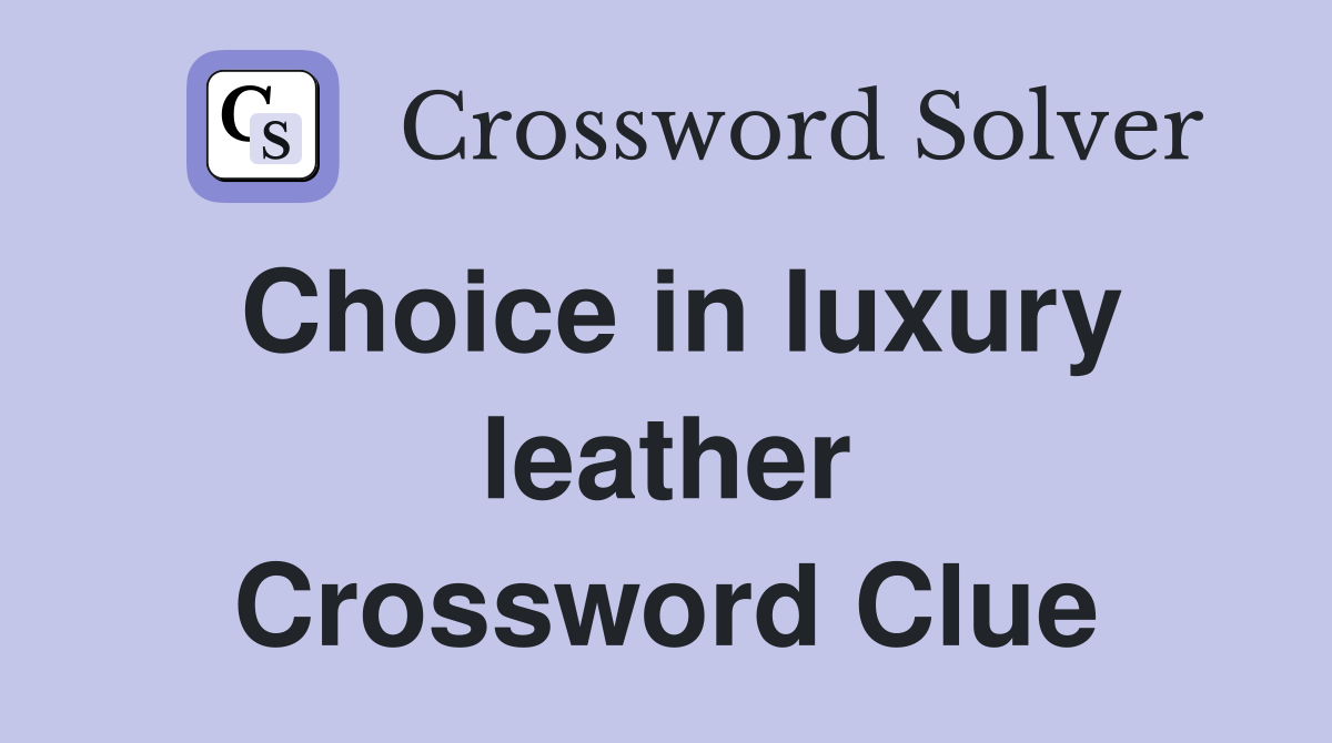 Choice in luxury leather Crossword Clue