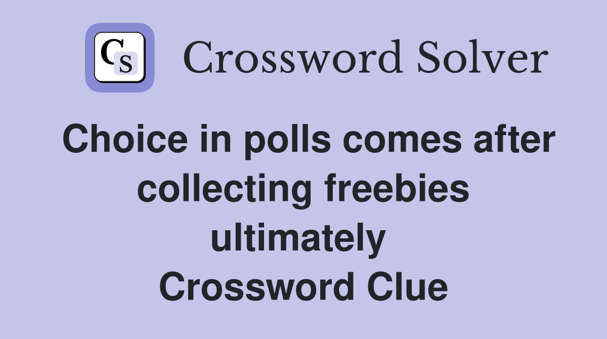 Choice in polls comes after collecting freebies ultimately  Crossword Clue