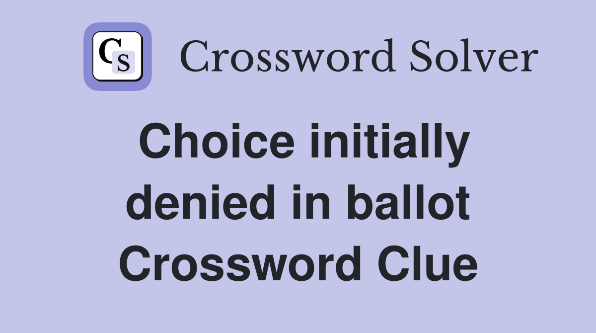 Choice initially denied in ballot Crossword Clue