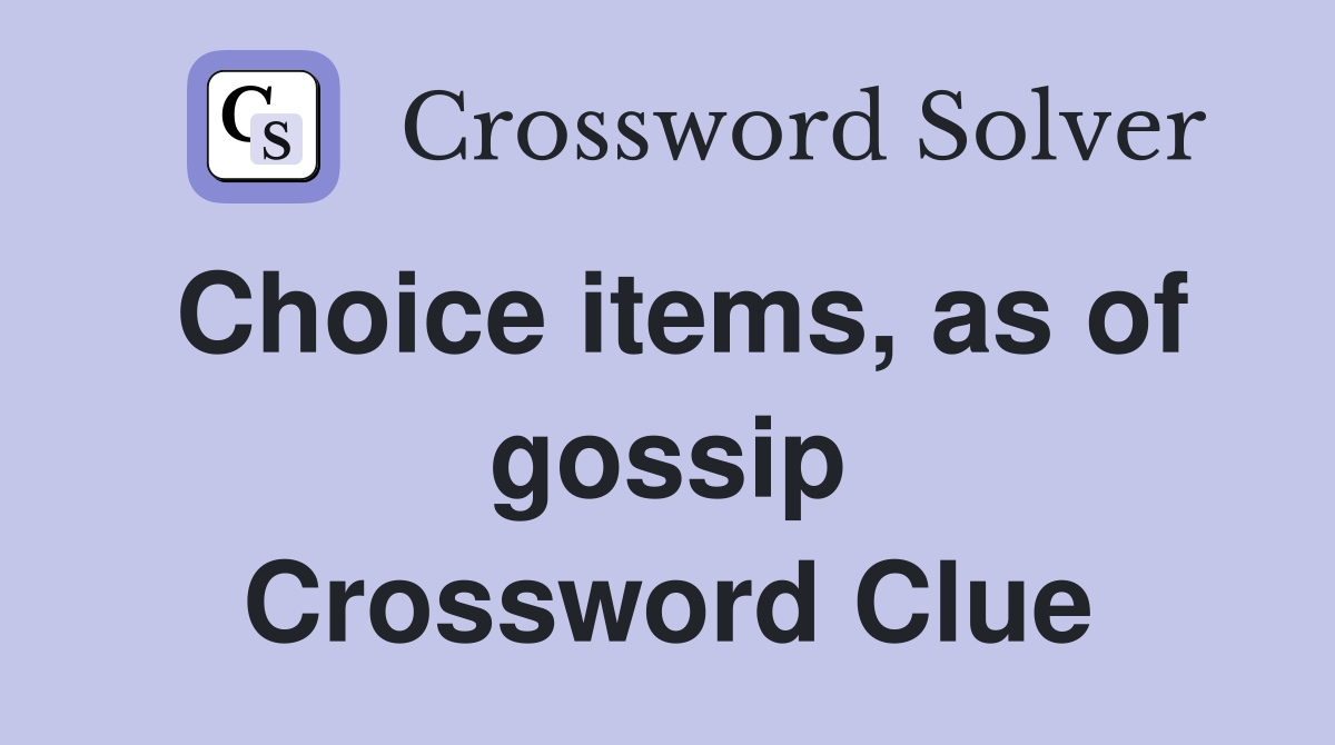 Choice items, as of gossip Crossword Clue