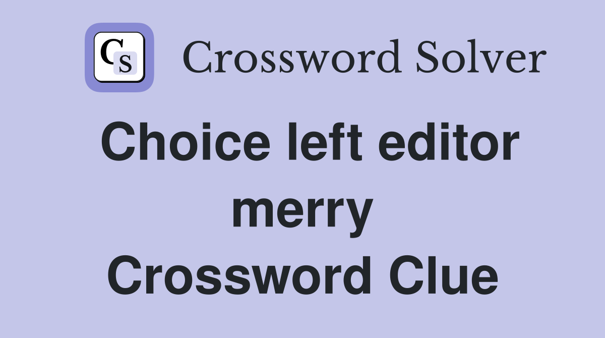 Choice left editor merry Crossword Clue