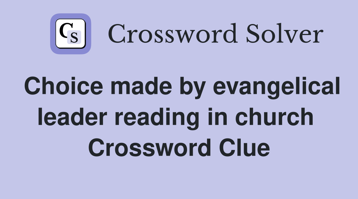 Choice made by evangelical leader reading in church  Crossword Clue