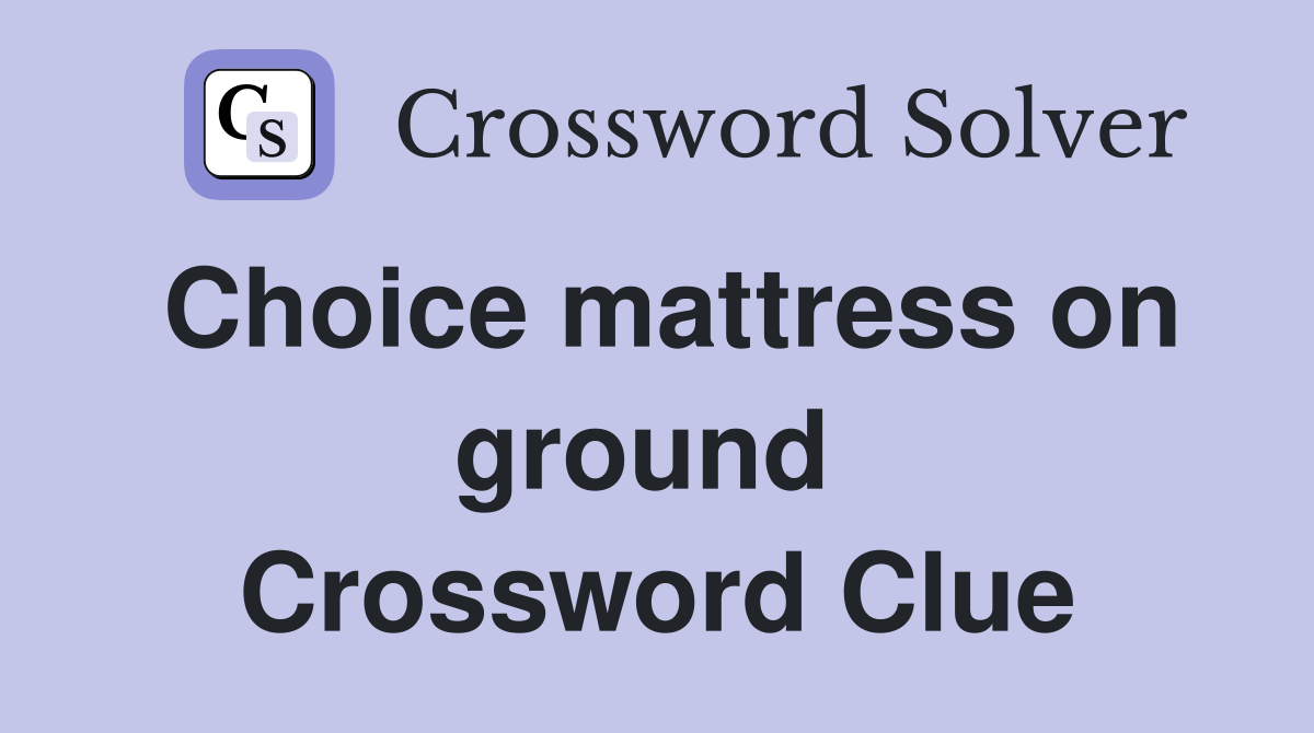 Choice mattress on ground  Crossword Clue