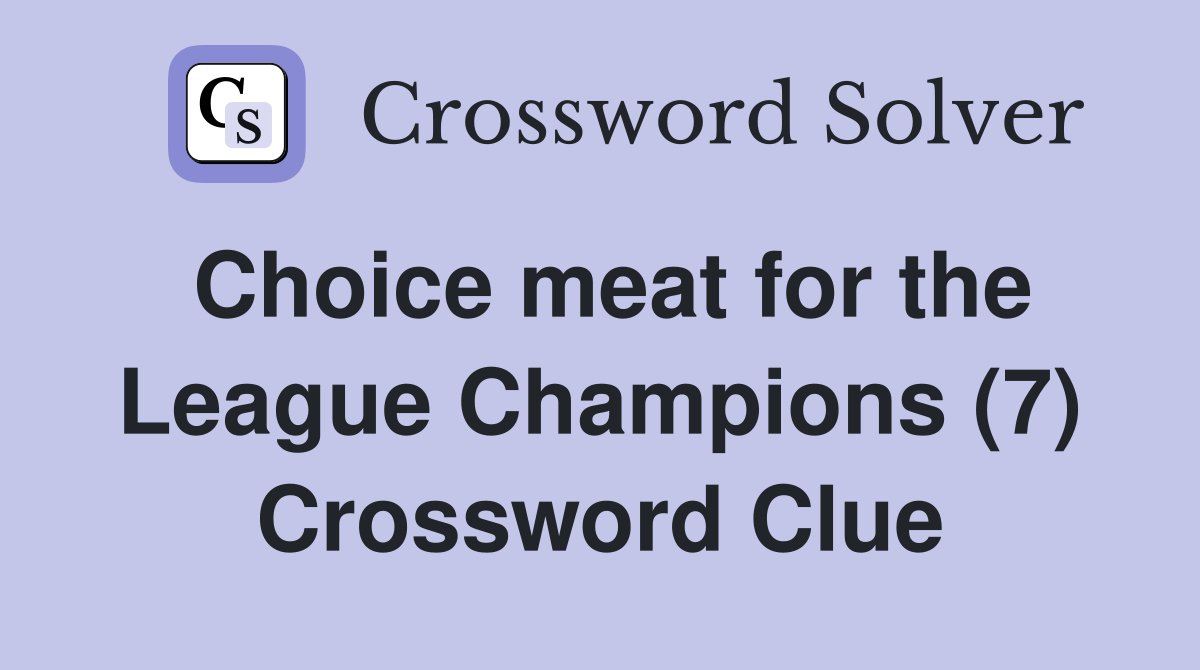 Choice meat for the League Champions (7) Crossword Clue