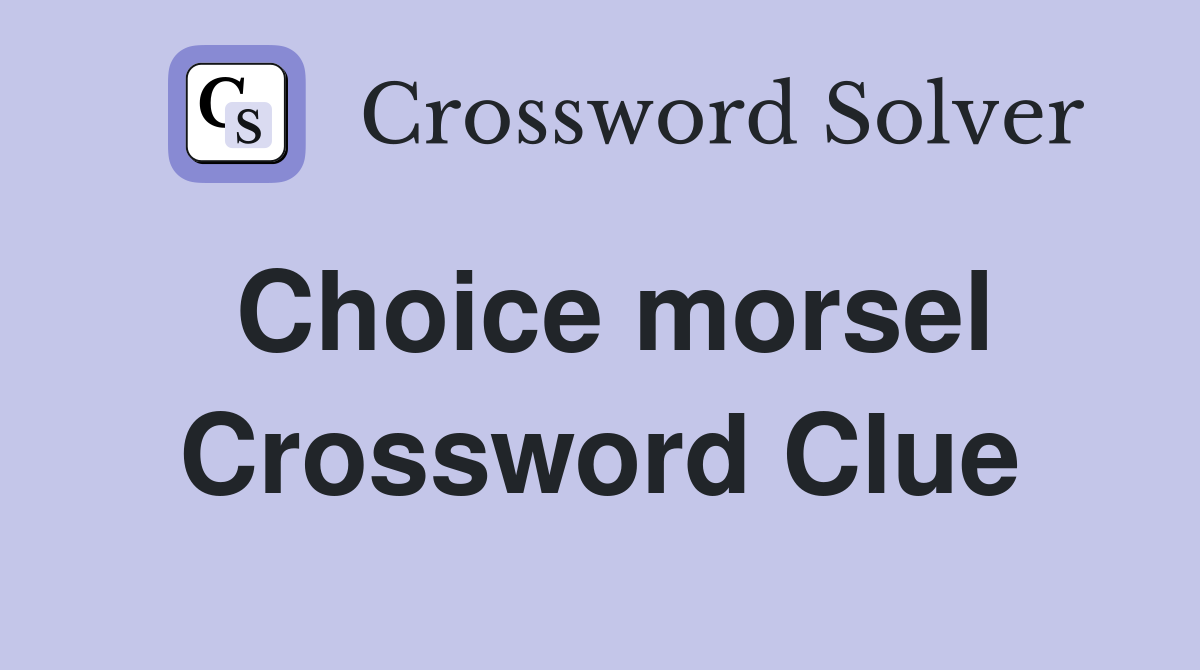 Choice morsel Crossword Clue Answers Crossword Solver