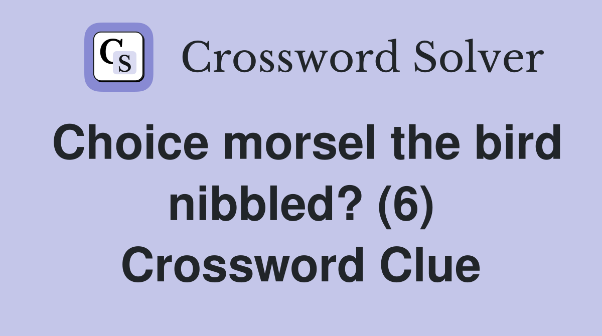 Choice morsel the bird nibbled? (6) Crossword Clue