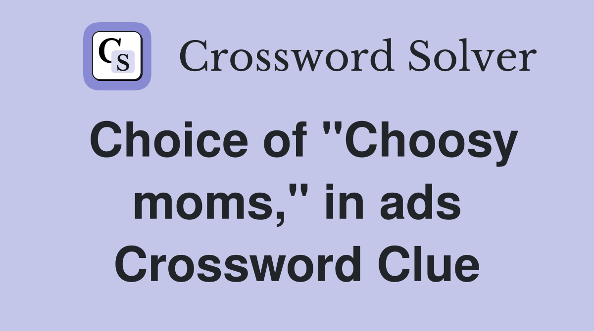 Choice of "Choosy moms," in ads Crossword Clue