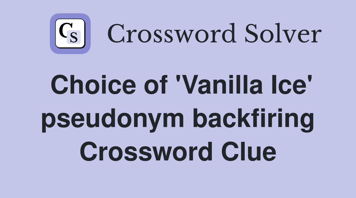 Choice of 'Vanilla Ice' pseudonym backfiring Crossword Clue