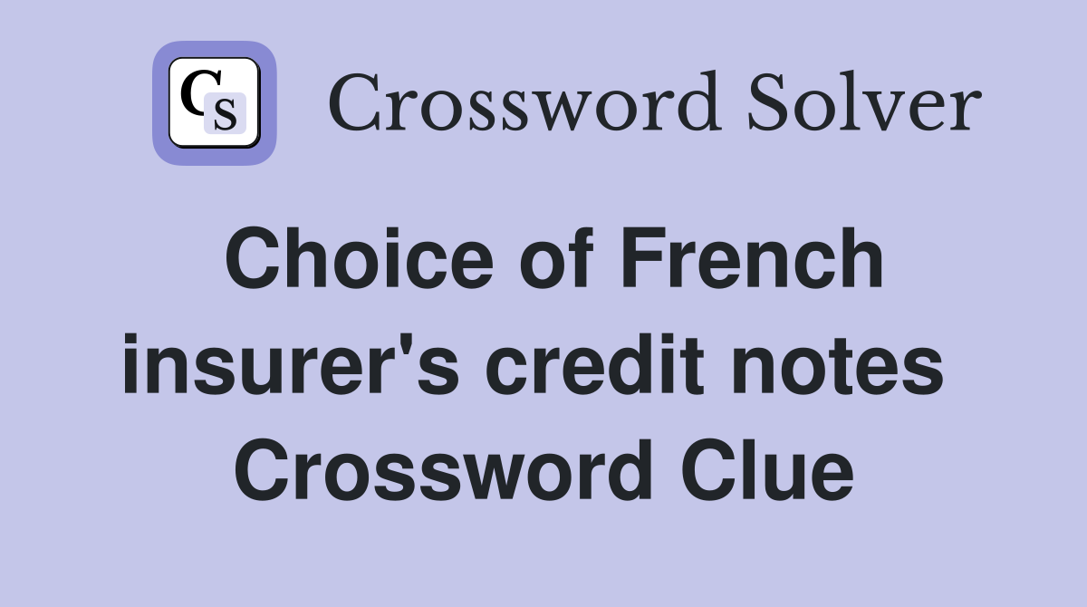 Choice of French insurer's credit notes  Crossword Clue