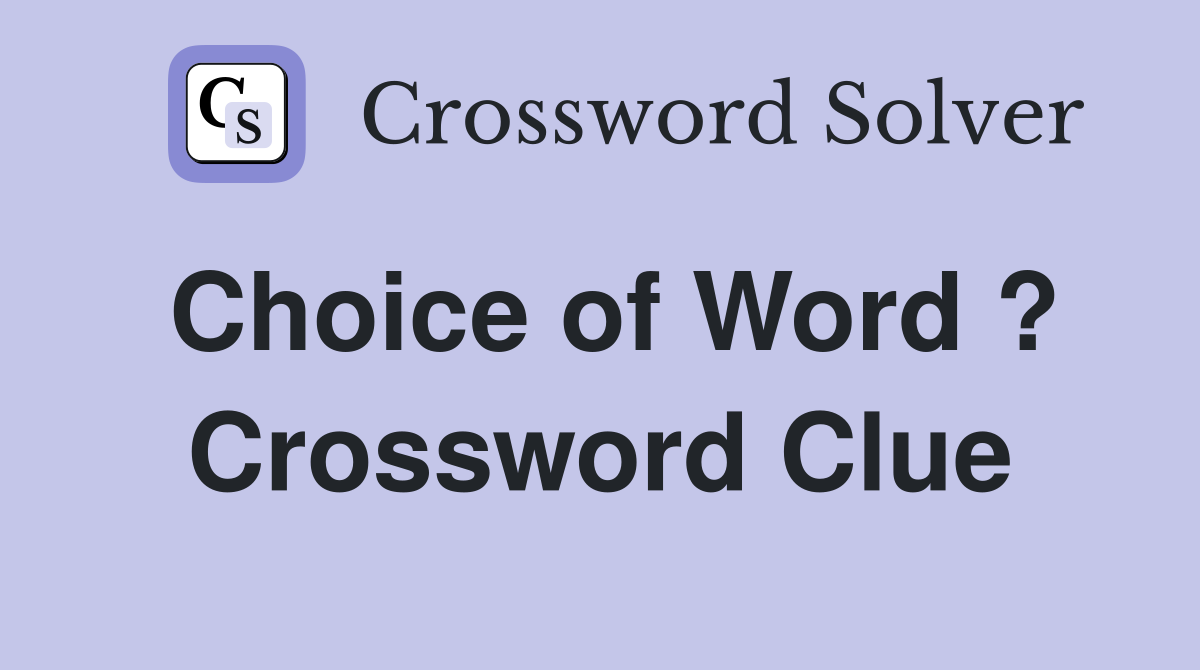 Choice of Word ? Crossword Clue