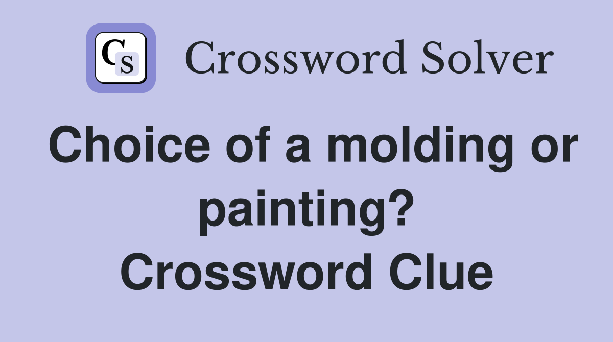 Choice of a molding or painting? Crossword Clue