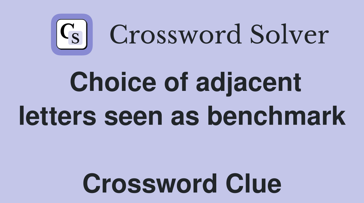 Choice of adjacent letters seen as benchmark  Crossword Clue