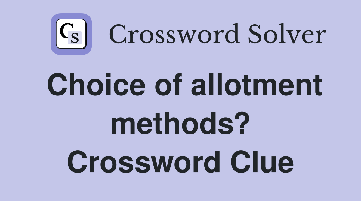 Choice of allotment methods? Crossword Clue