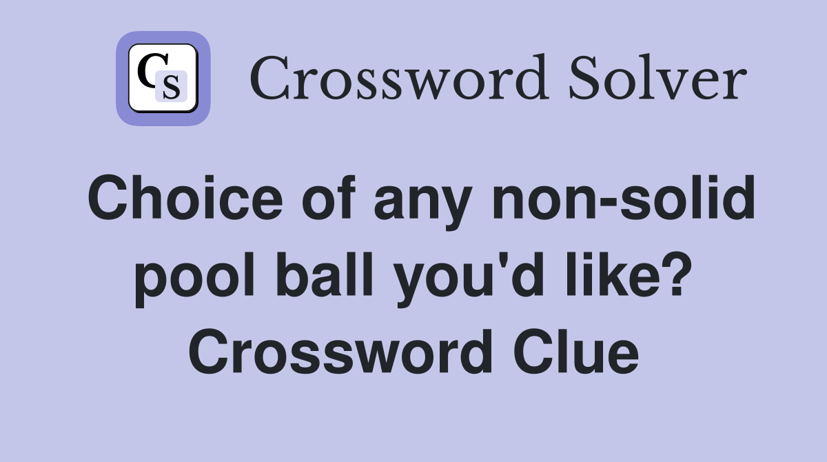 Choice of any non-solid pool ball you'd like? Crossword Clue
