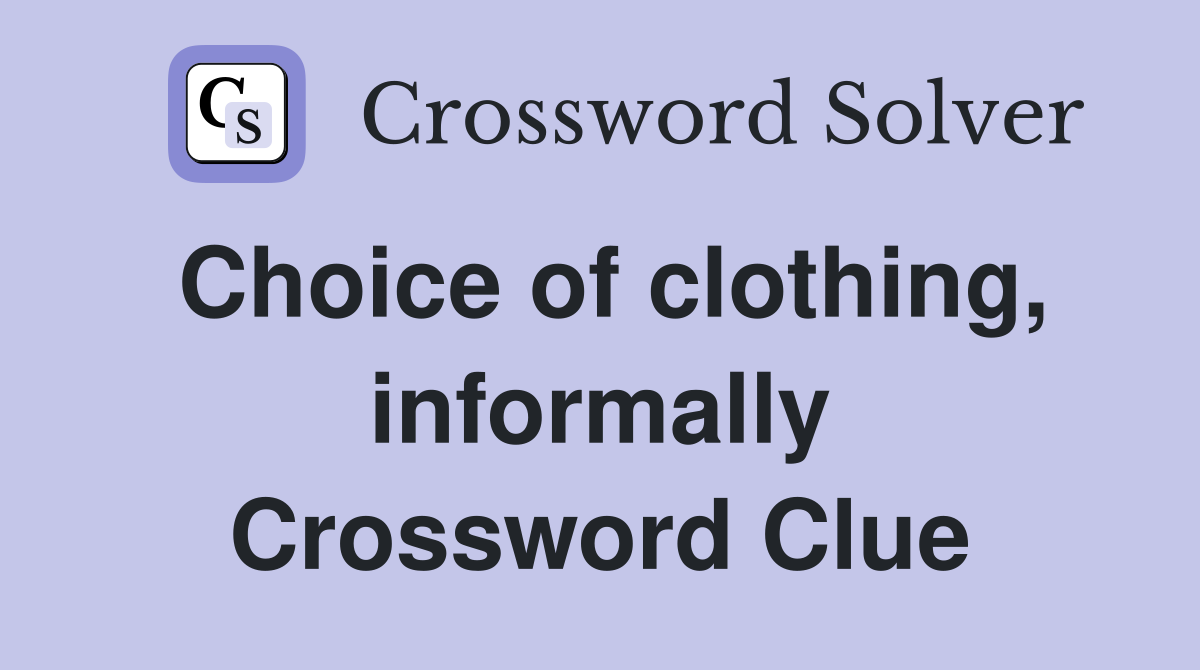 Choice of clothing, informally Crossword Clue