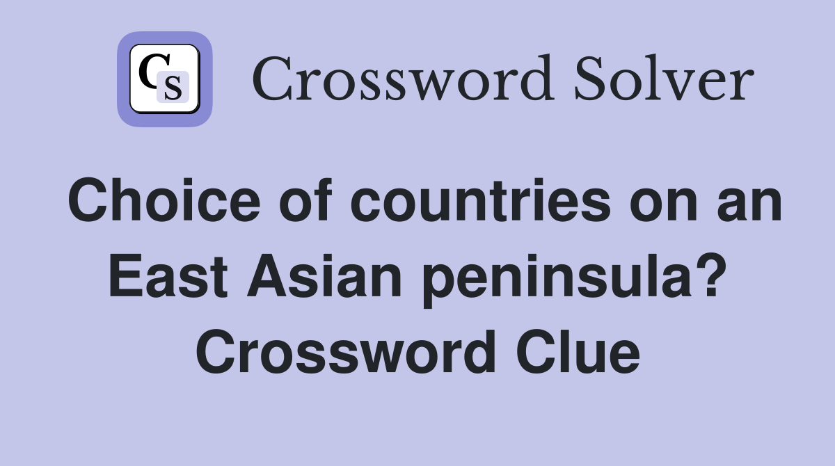 Choice of countries on an East Asian peninsula? Crossword Clue