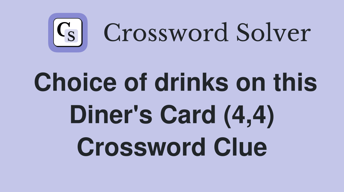 Choice of drinks on this Diner's Card (4,4) Crossword Clue