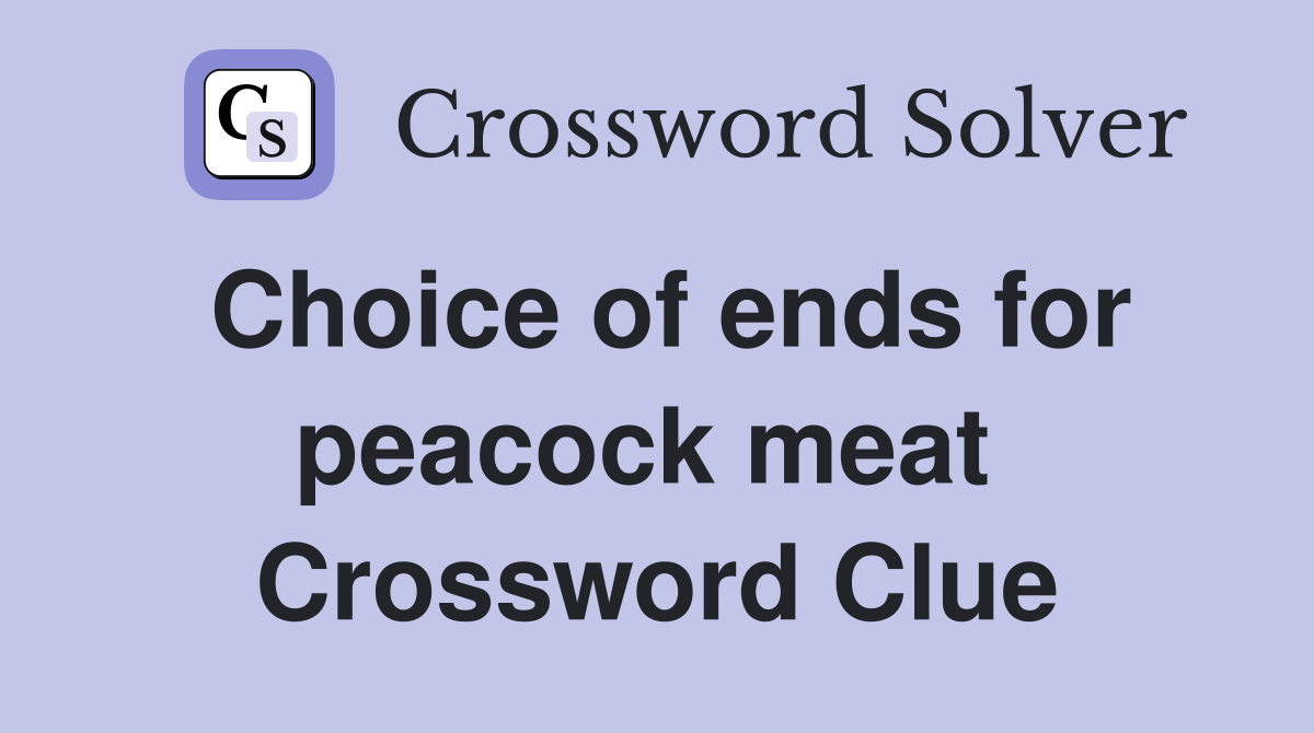 Choice of ends for peacock meat  Crossword Clue