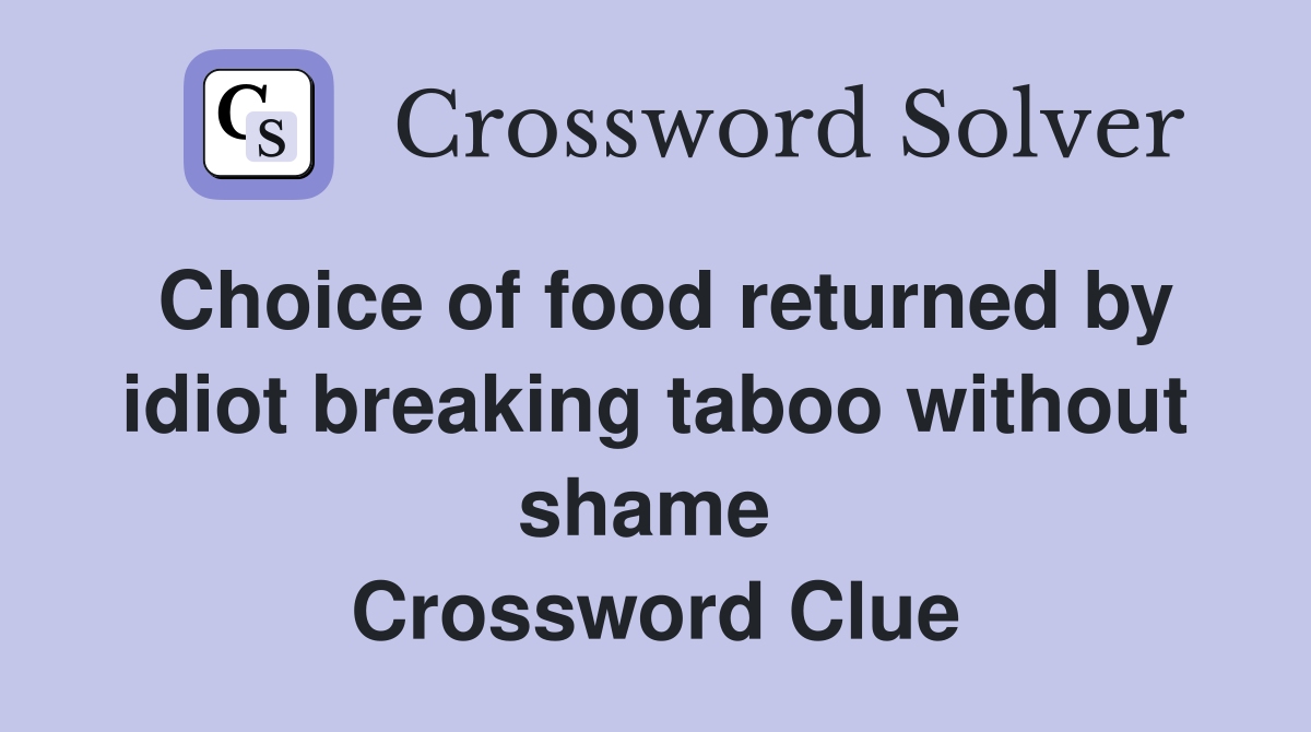 Choice of food returned by idiot breaking taboo without shame  Crossword Clue