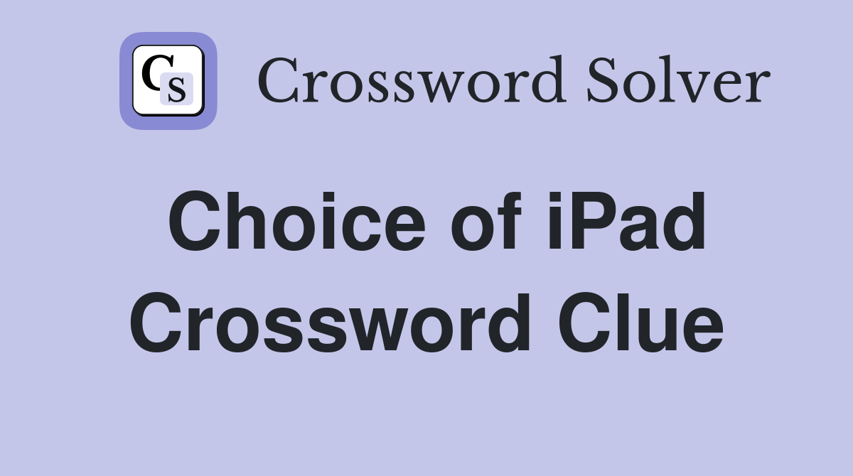 Choice of iPad Crossword Clue