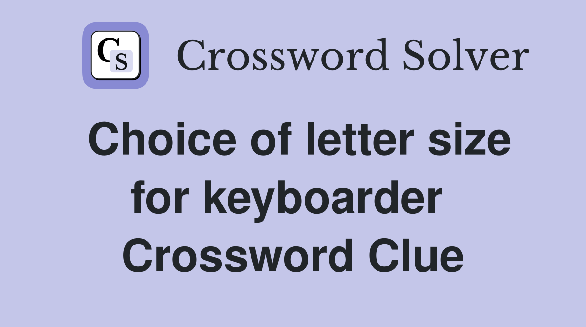 Choice of letter size for keyboarder  Crossword Clue